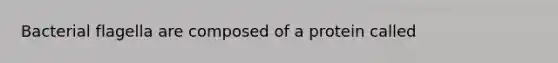 Bacterial flagella are composed of a protein called