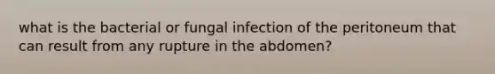 what is the bacterial or fungal infection of the peritoneum that can result from any rupture in the abdomen?