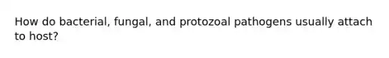 How do bacterial, fungal, and protozoal pathogens usually attach to host?