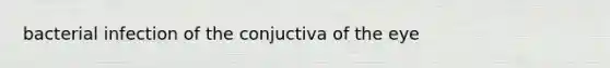 bacterial infection of the conjuctiva of the eye