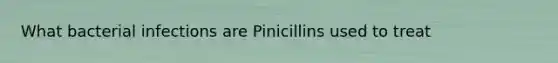 What bacterial infections are Pinicillins used to treat