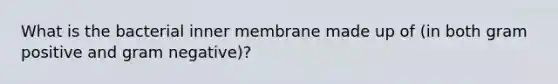 What is the bacterial inner membrane made up of (in both gram positive and gram negative)?