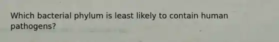 Which bacterial phylum is least likely to contain human pathogens?