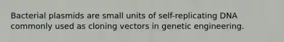 Bacterial plasmids are small units of self-replicating DNA commonly used as cloning vectors in genetic engineering.
