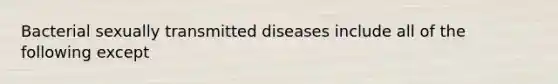 Bacterial sexually transmitted diseases include all of the following except