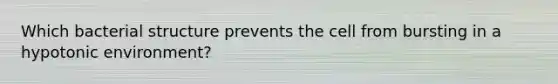 Which bacterial structure prevents the cell from bursting in a hypotonic environment?