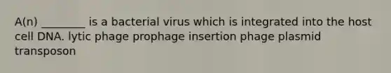 A(n) ________ is a bacterial virus which is integrated into the host cell DNA. lytic phage prophage insertion phage plasmid transposon