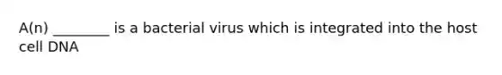 A(n) ________ is a bacterial virus which is integrated into the host cell DNA