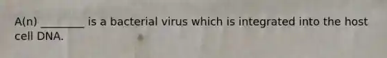 A(n) ________ is a bacterial virus which is integrated into the host cell DNA.