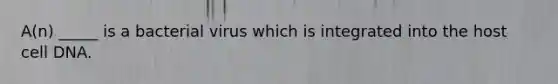 A(n) _____ is a bacterial virus which is integrated into the host cell DNA.