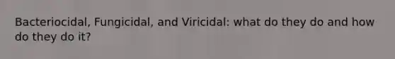 Bacteriocidal, Fungicidal, and Viricidal: what do they do and how do they do it?