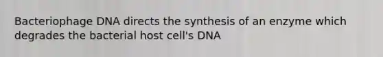 Bacteriophage DNA directs the synthesis of an enzyme which degrades the bacterial host cell's DNA