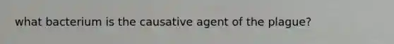 what bacterium is the causative agent of the plague?