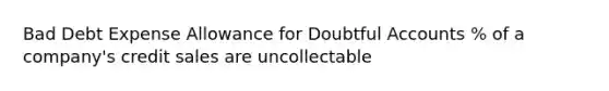 Bad Debt Expense Allowance for Doubtful Accounts % of a company's credit sales are uncollectable