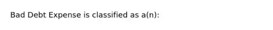 Bad Debt Expense is classified as a(n):