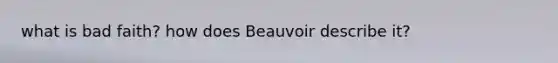 what is bad faith? how does Beauvoir describe it?