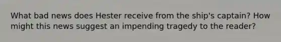 What bad news does Hester receive from the ship's captain? How might this news suggest an impending tragedy to the reader?