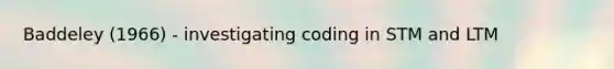 Baddeley (1966) - investigating coding in STM and LTM