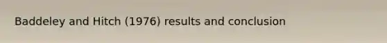 Baddeley and Hitch (1976) results and conclusion