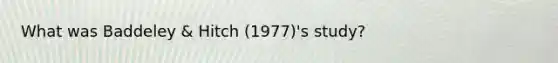 What was Baddeley & Hitch (1977)'s study?