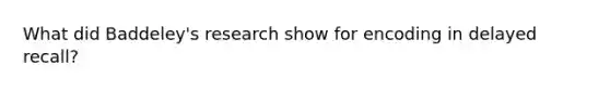 What did Baddeley's research show for encoding in delayed recall?