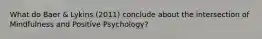 What do Baer & Lykins (2011) conclude about the intersection of Mindfulness and Positive Psychology?