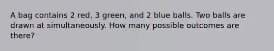 A bag contains 2 red, 3 green, and 2 blue balls. Two balls are drawn at simultaneously. How many possible outcomes are there?