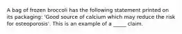 A bag of frozen broccoli has the following statement printed on its packaging: 'Good source of calcium which may reduce the risk for osteoporosis'. This is an example of a _____ claim.