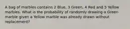 A bag of marbles contains 2 Blue, 3 Green, 4 Red and 5 Yellow marbles. What is the probability of randomly drawing a Green marble given a Yellow marble was already drawn without replacement?