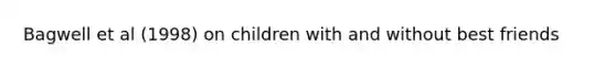 Bagwell et al (1998) on children with and without best friends