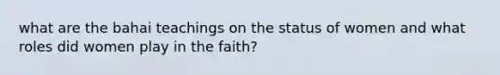 what are the bahai teachings on the status of women and what roles did women play in the faith?