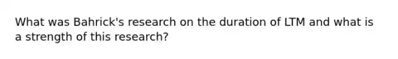 What was Bahrick's research on the duration of LTM and what is a strength of this research?