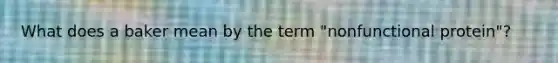 What does a baker mean by the term "nonfunctional protein"?