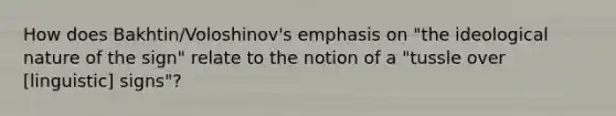 How does Bakhtin/Voloshinov's emphasis on "the ideological nature of the sign" relate to the notion of a "tussle over [linguistic] signs"?