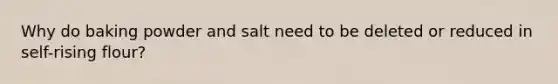 Why do baking powder and salt need to be deleted or reduced in self-rising flour?