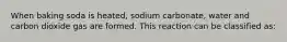 When baking soda is heated, sodium carbonate, water and carbon dioxide gas are formed. This reaction can be classified as: