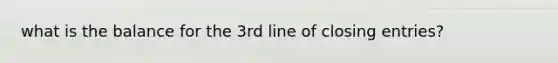 what is the balance for the 3rd line of closing entries?