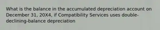 What is the balance in the accumulated depreciation account on December 31, 20X4, if Compatibility Services uses double-declining-balance depreciation