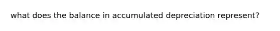 what does the balance in accumulated depreciation represent?