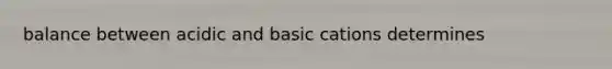 balance between acidic and basic cations determines