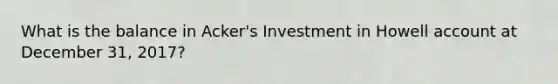 What is the balance in Acker's Investment in Howell account at December 31, 2017?