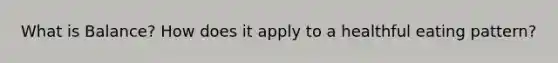 What is Balance? How does it apply to a healthful eating pattern?