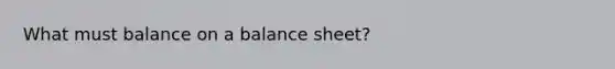 What must balance on a balance sheet?