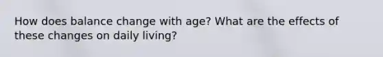 How does balance change with age? What are the effects of these changes on daily living?