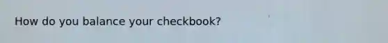 How do you balance your checkbook?