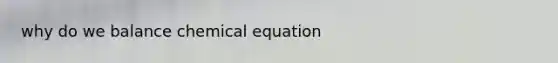 why do we balance chemical equation