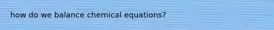 how do we balance chemical equations?