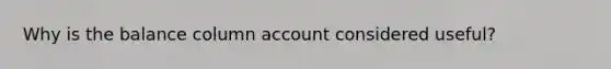 Why is the balance column account considered useful?