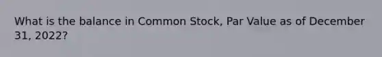 What is the balance in Common Stock, Par Value as of December 31, 2022?