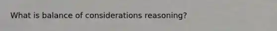 What is balance of considerations reasoning?